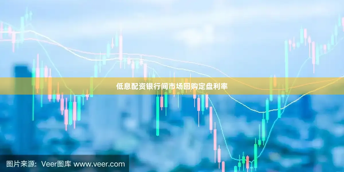 低息配资银行间市场回购定盘利率