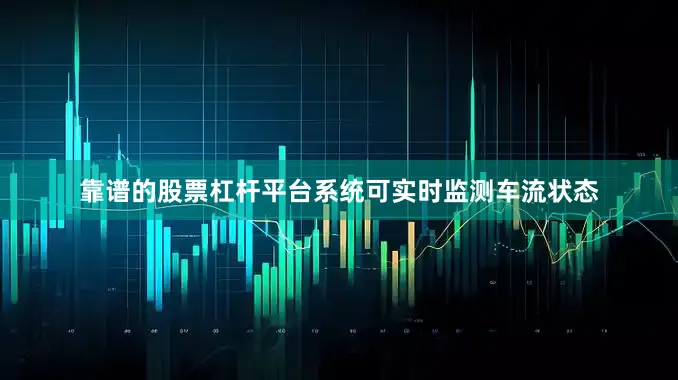 靠谱的股票杠杆平台系统可实时监测车流状态