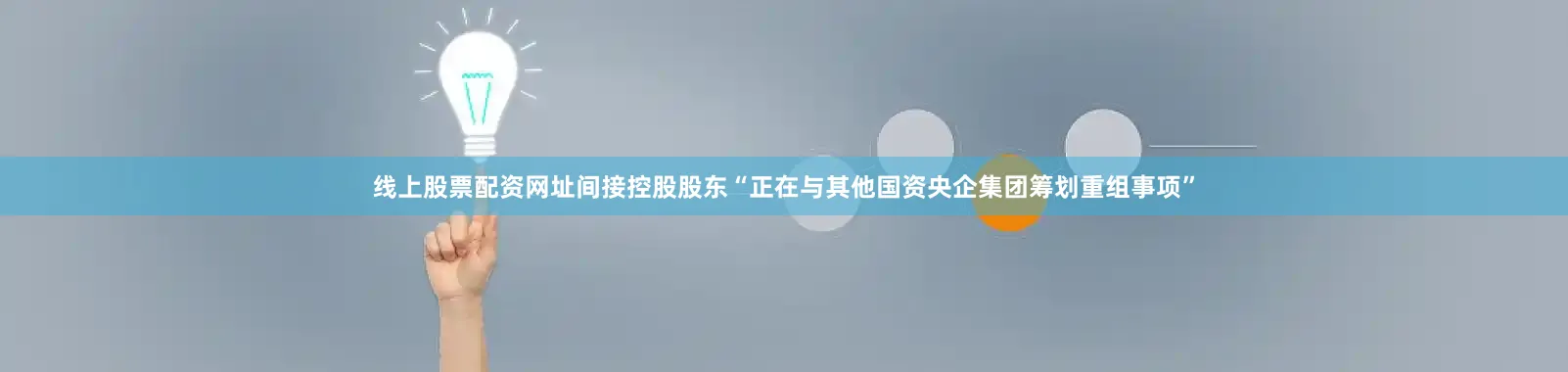 线上股票配资网址间接控股股东“正在与其他国资央企集团筹划重组事项”