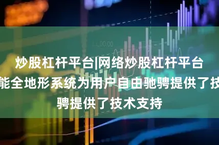 炒股杠杆平台|网络炒股杠杆平台猛士智能全地形系统为用户自由驰骋提供了技术支持