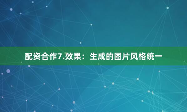 配资合作7.效果：生成的图片风格统一