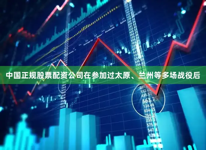 中国正规股票配资公司在参加过太原、兰州等多场战役后