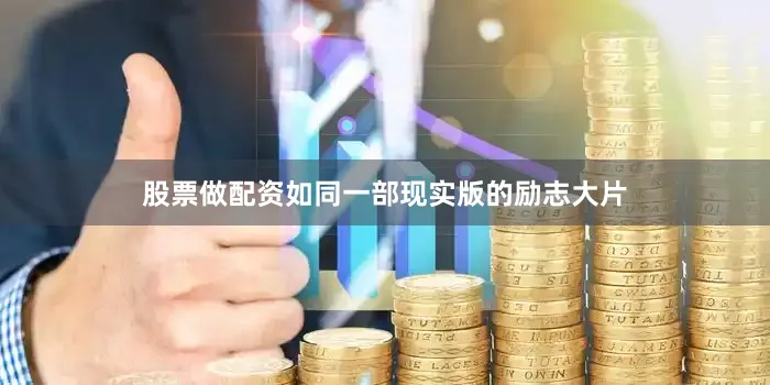 股票做配资如同一部现实版的励志大片