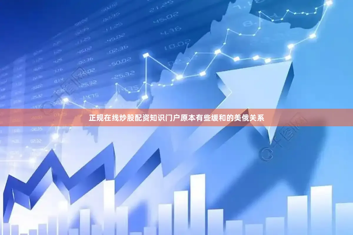 正规在线炒股配资知识门户原本有些缓和的美俄关系