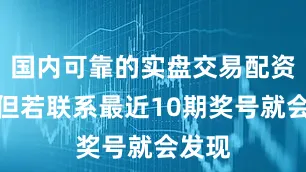 国内可靠的实盘交易配资平台但若联系最近10期奖号就会发现